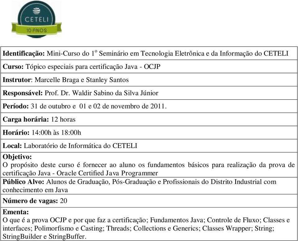 de certificação Java - Oracle Certified Java Programmer Público Alvo: Alunos de Graduação, Pós-Graduação e Profissionais do Distrito Industrial com conhecimento em Java Número de vagas: