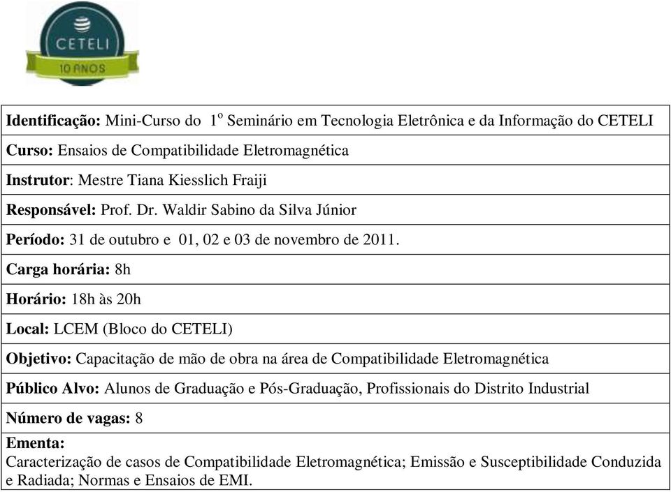 Carga horária: 8h Horário: 18h às 20h Local: LCEM (Bloco do CETELI) Capacitação de mão de obra na área de