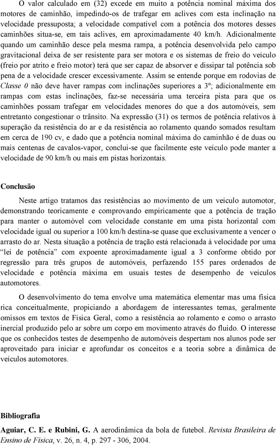 Adicionalmene quando um caminhão desce pela mesma rampa, a poência desenvolvida pelo campo graviacional deixa de ser resisene para ser moora e os sisemas de freio do veículo (freio por ario e freio