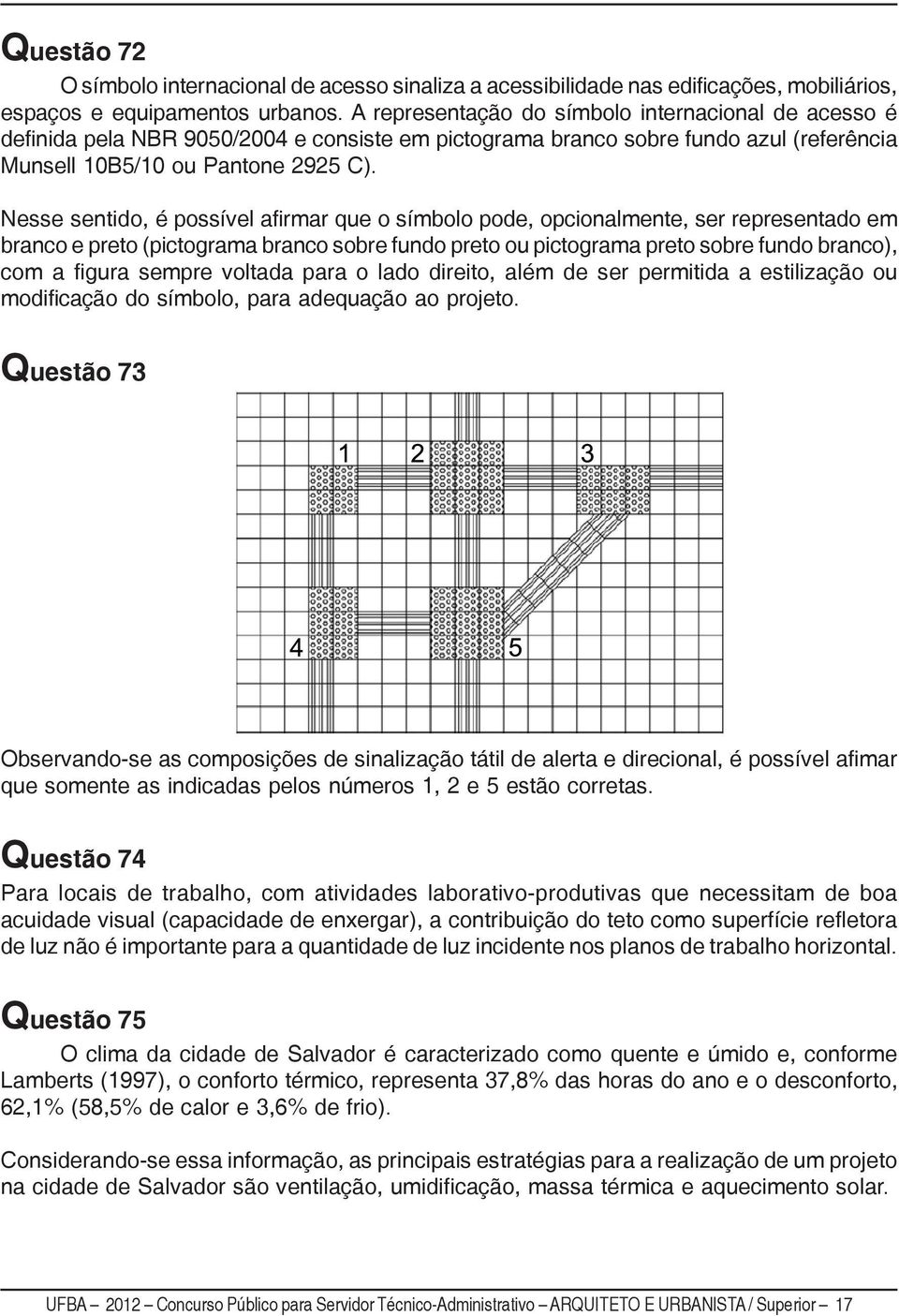 Nesse sentido, é possível afirmar que o símbolo pode, opcionalmente, ser representado em branco e preto (pictograma branco sobre fundo preto ou pictograma preto sobre fundo branco), com a figura