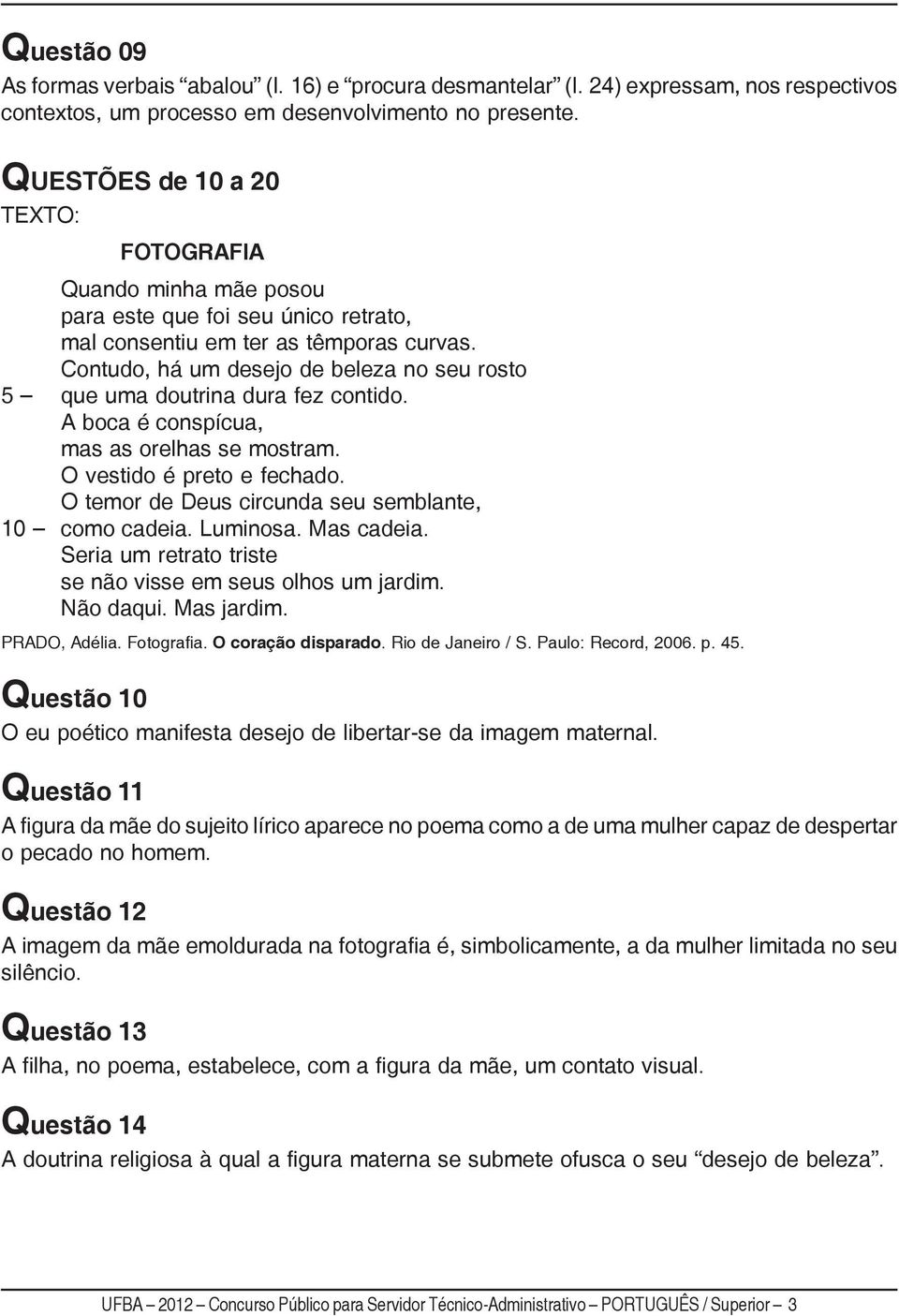 Contudo, há um desejo de beleza no seu rosto 5 que uma doutrina dura fez contido. A boca é conspícua, mas as orelhas se mostram. O vestido é preto e fechado.