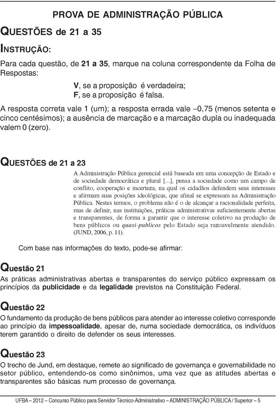 QUESTÕES de 21 a 23 A Administração Pública gerencial está baseada em uma concepção de Estado e de sociedade democrática e plural [.