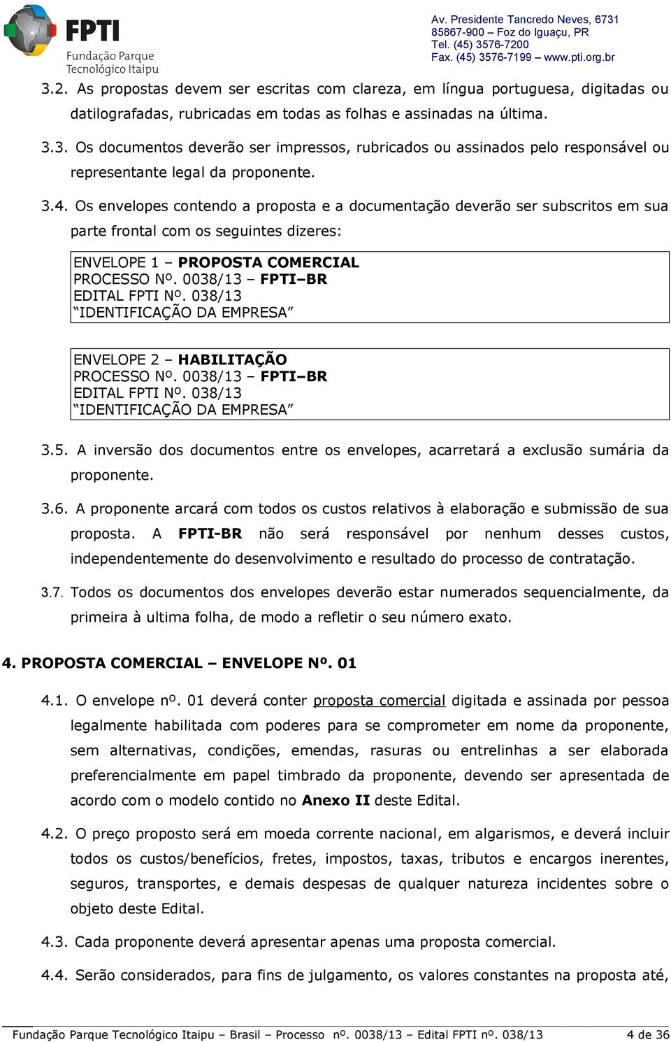 038/13 IDENTIFICAÇÃO DA EMPRESA ENVELOPE 2 HABILITAÇÃO PROCESSO Nº. 0038/13 FPTI BR EDITAL FPTI Nº. 038/13 IDENTIFICAÇÃO DA EMPRESA 3.5.