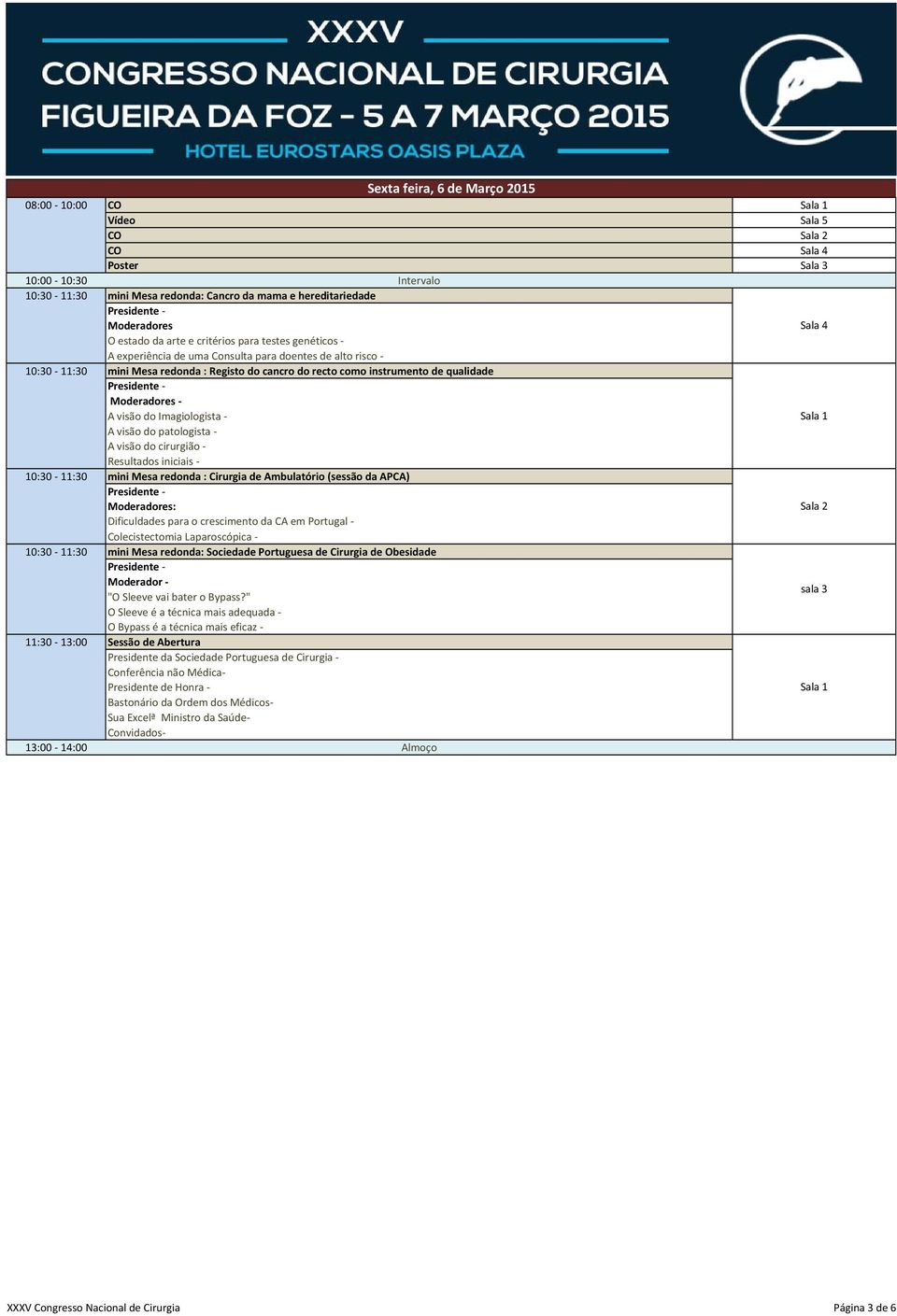 visão do cirurgião Resultados iniciais 10:30 11:30 mini Mesa redonda : Cirurgia de Ambulatório (sessão da APCA) Moderadores: Dificuldades para o crescimento da CA em Portugal Colecistectomia