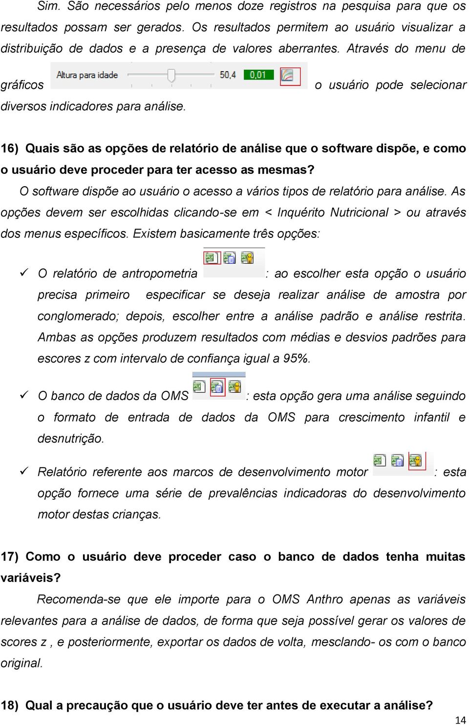 o usuário pode selecionar 16) Quais são as opções de relatório de análise que o software dispõe, e como o usuário deve proceder para ter acesso as mesmas?