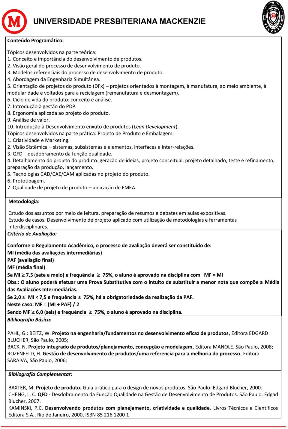 Orientação de projetos do produto (DFx) projetos orientados à montagem, à manufatura, ao meio ambiente, à modularidade e voltados para a reciclagem (remanufatura e desmontagem). 6.