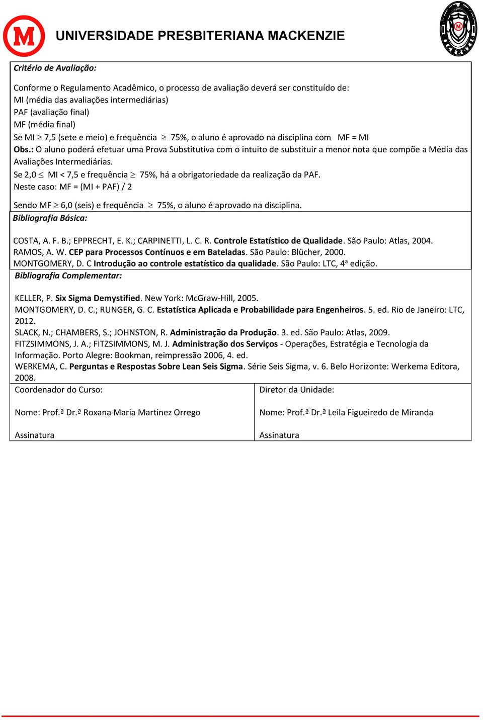 : O aluno poderá efetuar uma Prova Substitutiva com o intuito de substituir a menor nota que compõe a Média das Avaliações Intermediárias.