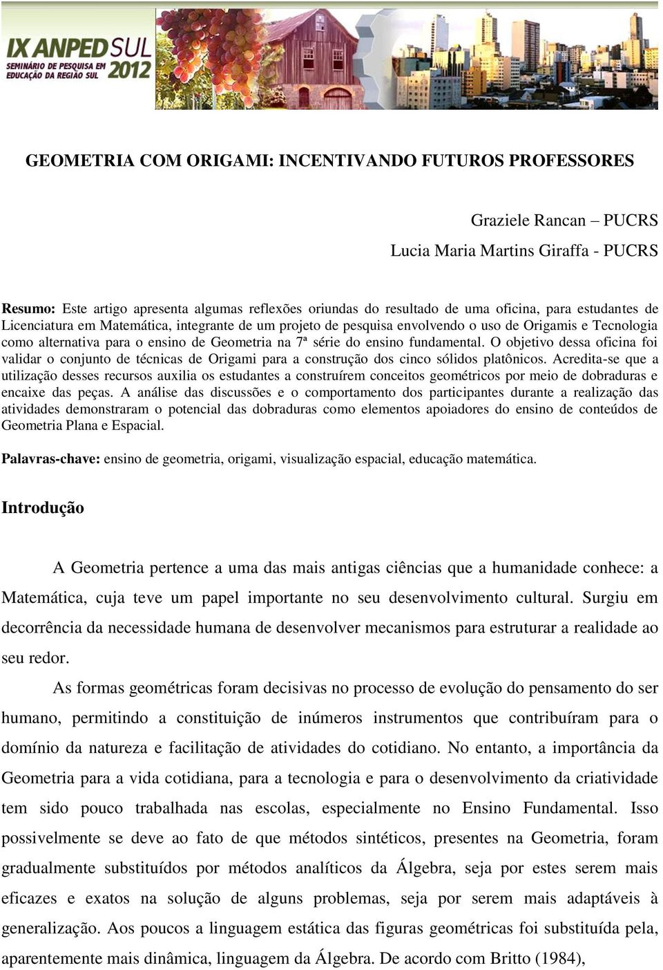 fundamental. O objetivo dessa oficina foi validar o conjunto de técnicas de Origami para a construção dos cinco sólidos platônicos.