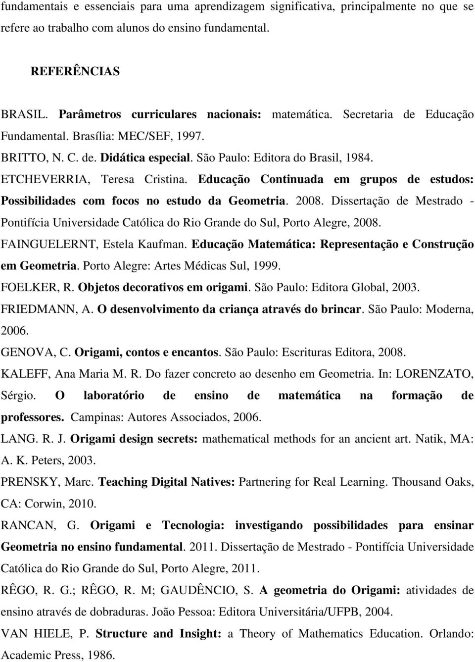 ETCHEVERRIA, Teresa Cristina. Educação Continuada em grupos de estudos: Possibilidades com focos no estudo da Geometria. 2008.