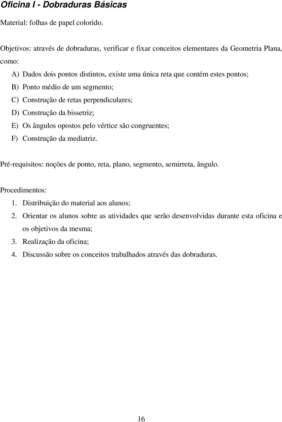 médio de um segmento; C) Construção de retas perpendiculares; D) Construção da bissetriz; E) Os ângulos opostos pelo vértice são congruentes; F) Construção da mediatriz.