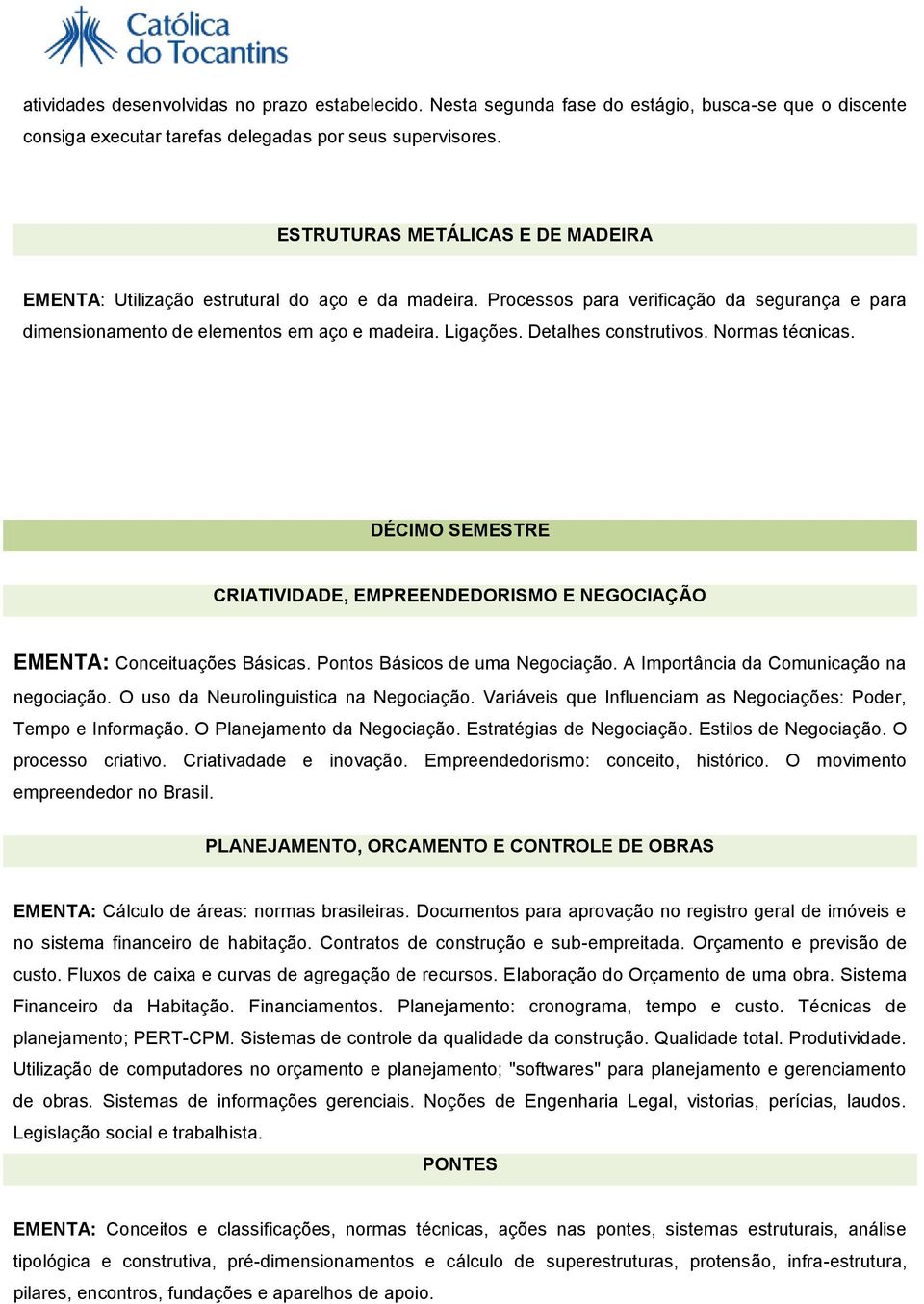 Detalhes construtivos. Normas técnicas. DÉCIMO SEMESTRE CRIATIVIDADE, EMPREENDEDORISMO E NEGOCIAÇÃO EMENTA: Conceituações Básicas. Pontos Básicos de uma Negociação.