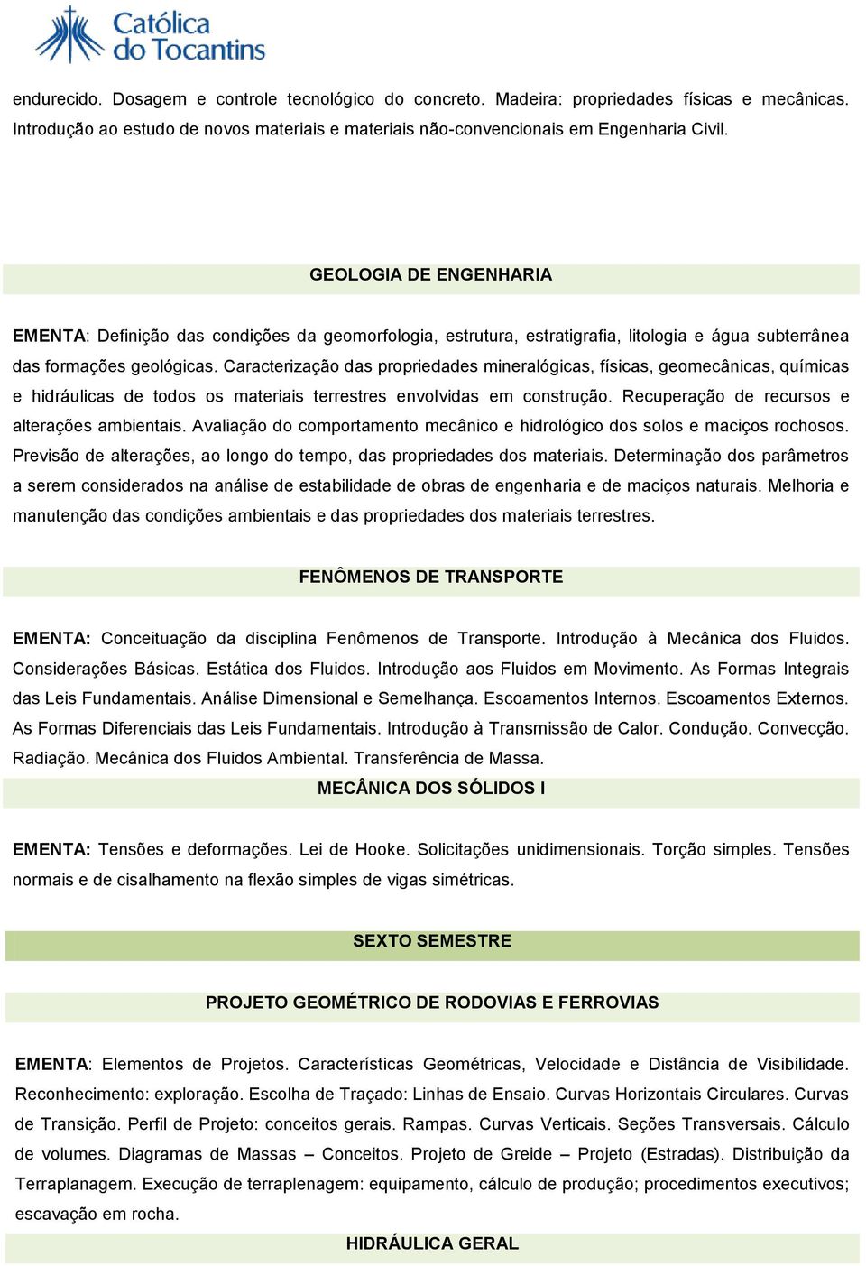 Caracterização das propriedades mineralógicas, físicas, geomecânicas, químicas e hidráulicas de todos os materiais terrestres envolvidas em construção. Recuperação de recursos e alterações ambientais.