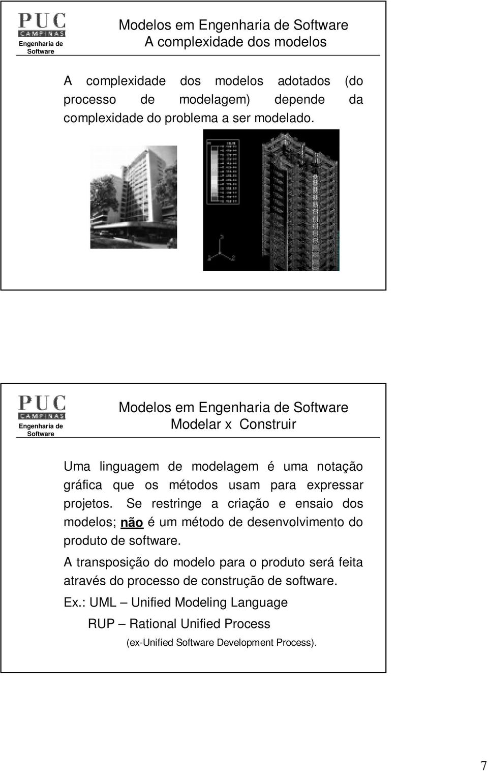 Se restringe a criação e ensaio dos modelos; não é um método de desenvolvimento do produto de software.