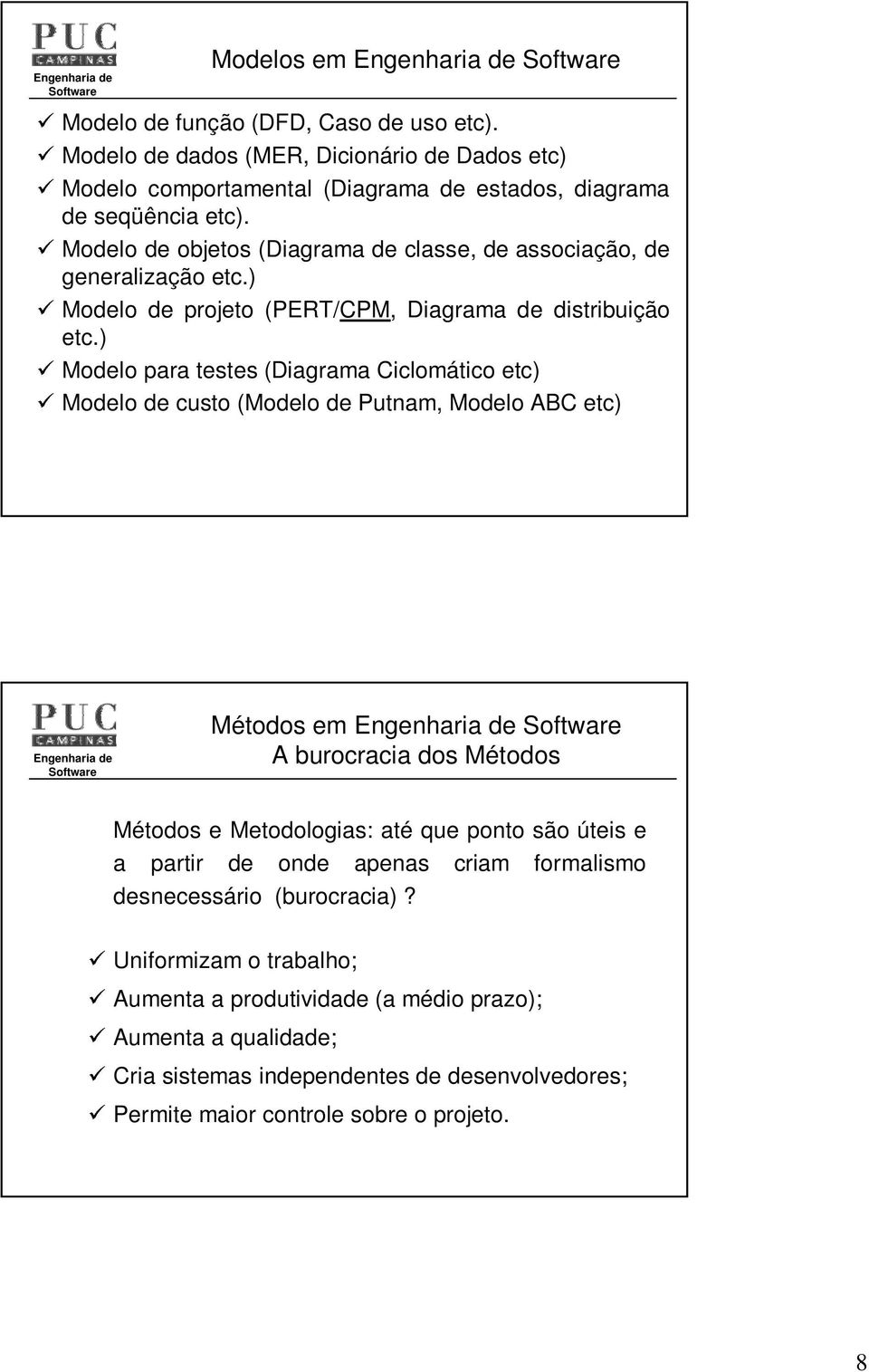 ) 9 Modelo para testes (Diagrama Ciclomático etc) 9 Modelo de custo (Modelo de Putnam, Modelo ABC etc) Métodos em A burocracia dos Métodos Métodos e Metodologias: até que ponto são úteis e