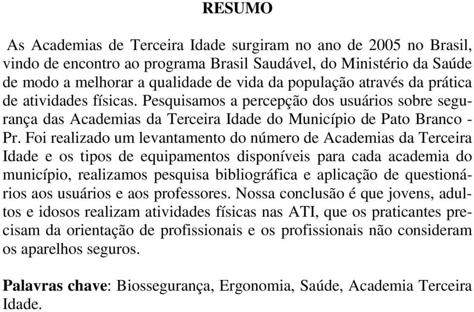 Foi realizado um levantamento do número de Academias da Terceira Idade e os tipos de equipamentos disponíveis para cada academia do município, realizamos pesquisa bibliográfica e aplicação de