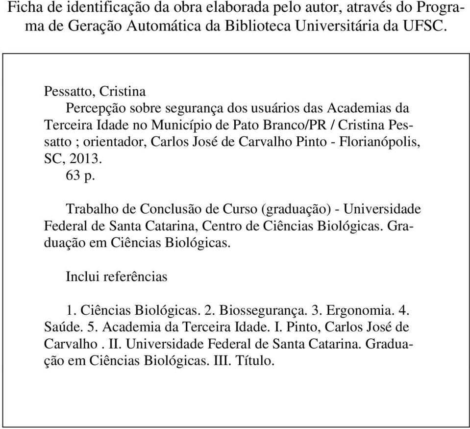 - Florianópolis, SC, 2013. 63 p. Trabalho de Conclusão de Curso (graduação) - Universidade Federal de Santa Catarina, Centro de Ciências Biológicas. Graduação em Ciências Biológicas.