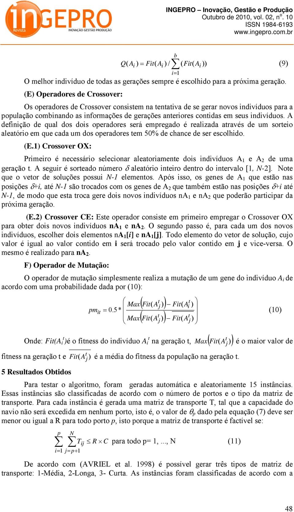 indivíduos. A definição de qual dos dois operadores será empregado é realizada através de um sorteio aleatório em que cada um dos operadores tem 50% de chance de ser escolhido. (E.