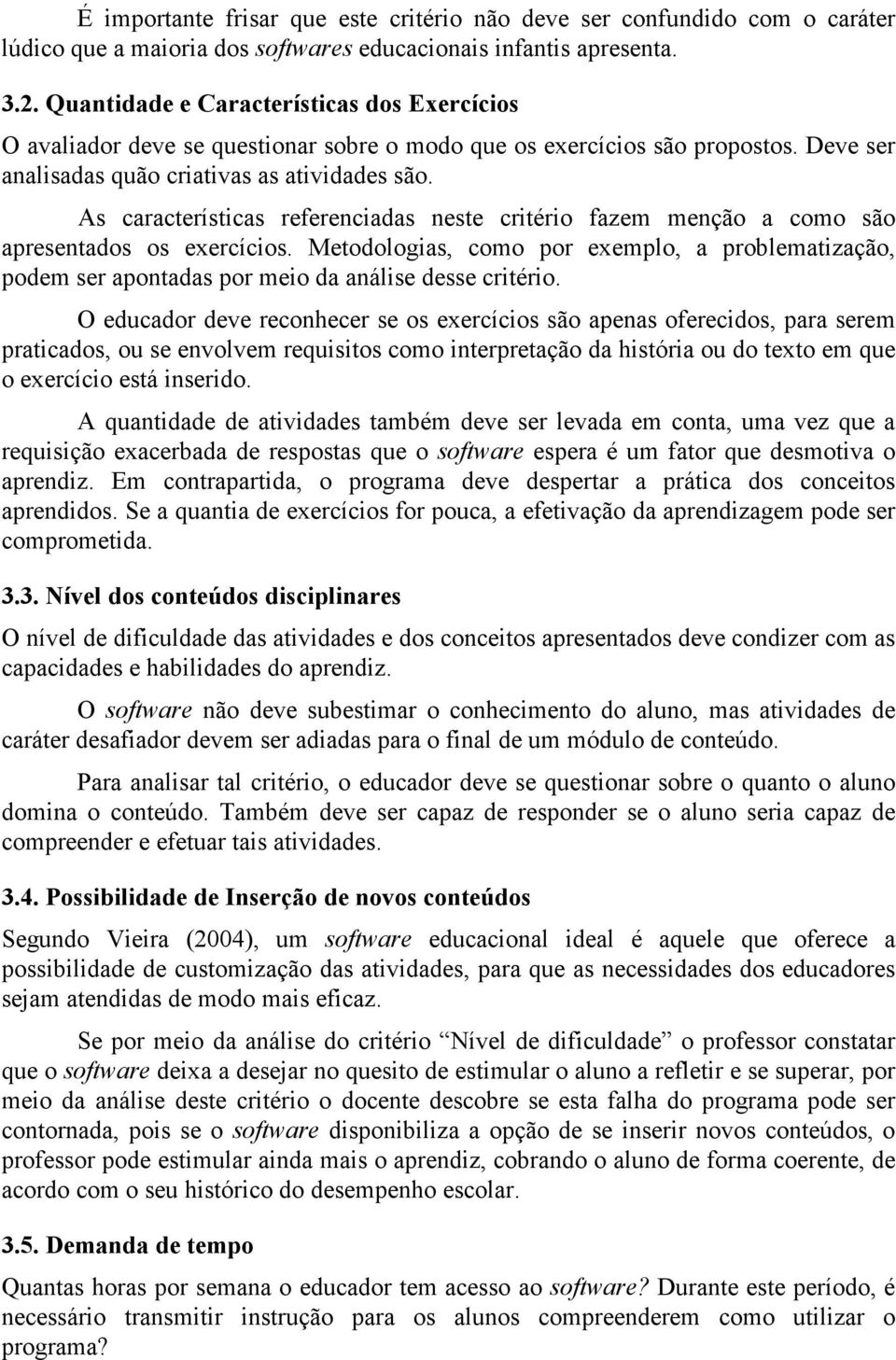 As características referenciadas neste critério fazem menção a como são apresentados os exercícios.