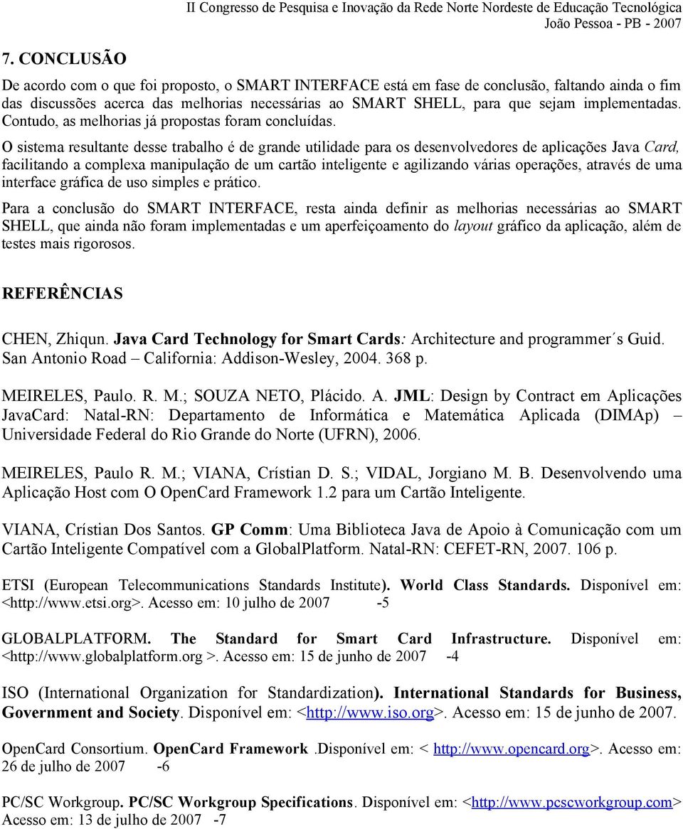 O sistema resultante desse trabalho é de grande utilidade para os desenvolvedores de aplicações Java Card, facilitando a complexa manipulação de um cartão inteligente e agilizando várias operações,