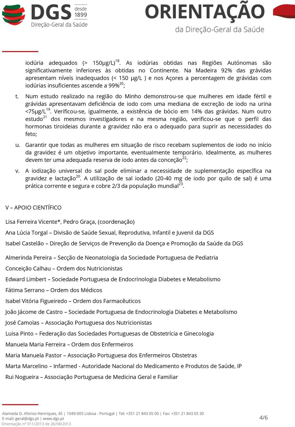 Num estudo realizado na região do Minho demonstrou-se que mulheres em idade fértil e grávidas apresentavam deficiência de iodo com uma mediana de excreção de iodo na urina <75µg/L 19.