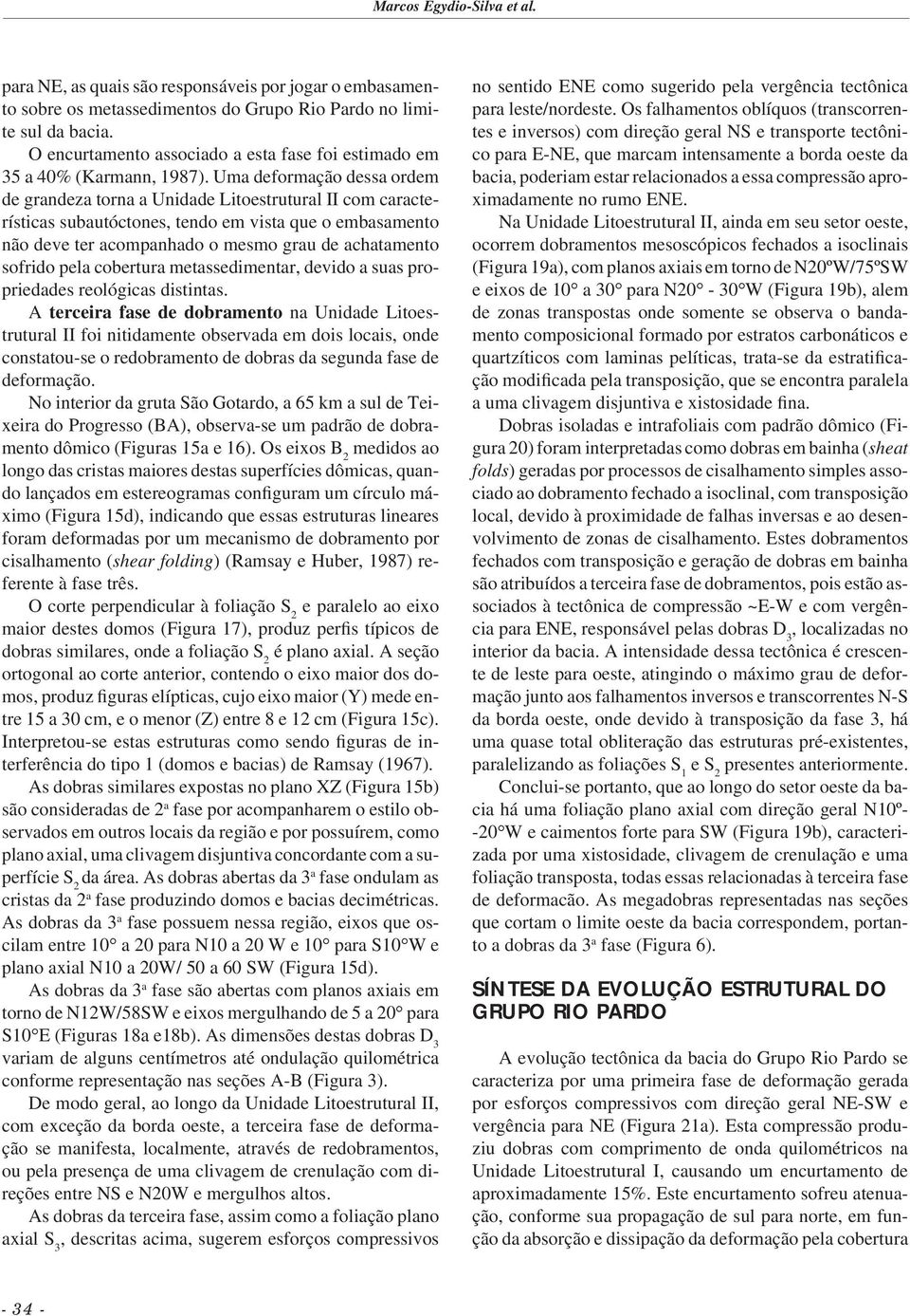 Uma deformação dessa ordem de grandeza torna a Unidade Litoestrutural II com características subautóctones, tendo em vista que o embasamento não deve ter acompanhado o mesmo grau de achatamento