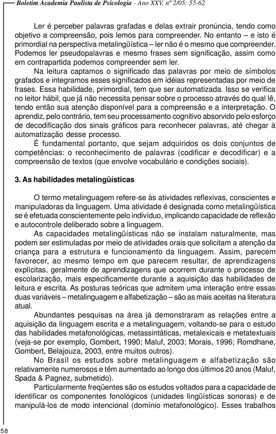 Podemos ler pseudopalavras e mesmo frases sem significação, assim como em contrapartida podemos compreender sem ler.