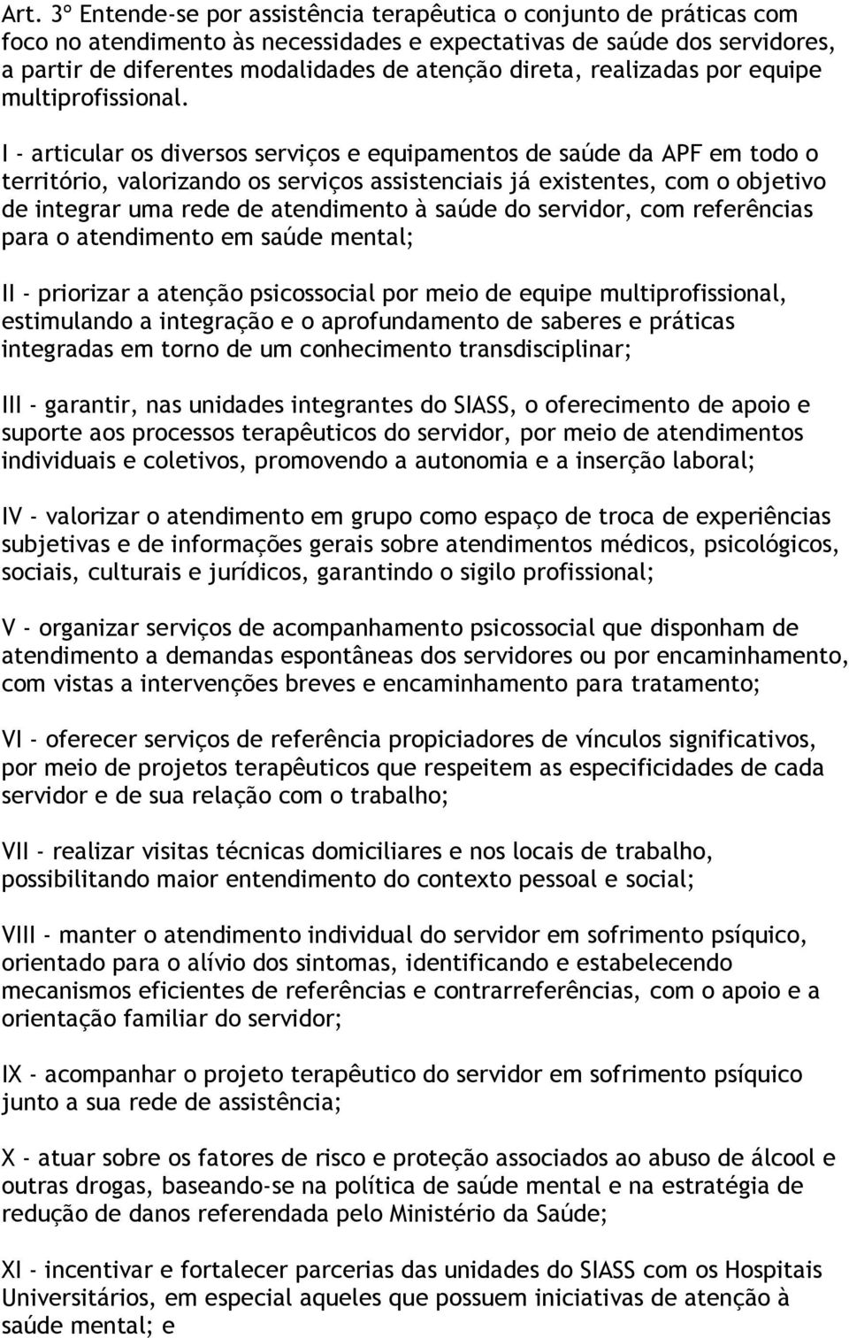 I - articular os diversos serviços e equipamentos de saúde da APF em todo o território, valorizando os serviços assistenciais já existentes, com o objetivo de integrar uma rede de atendimento à saúde