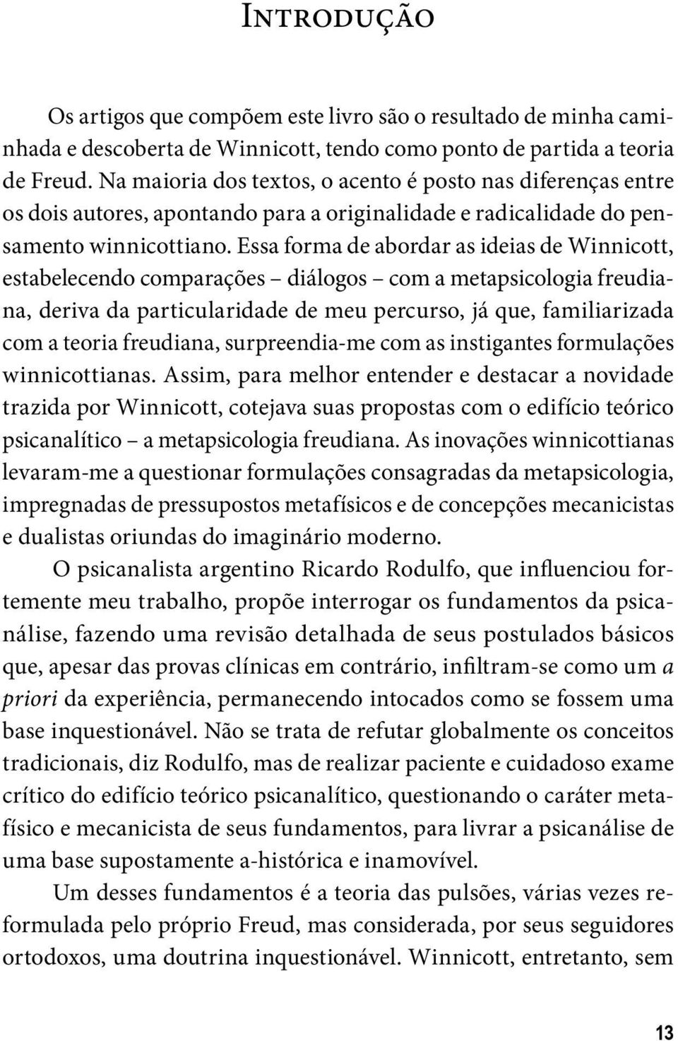 Essa forma de abordar as ideias de Winnicott, estabelecendo comparações diálogos com a metapsicologia freudiana, deriva da particularidade de meu percurso, já que, familiarizada com a teoria