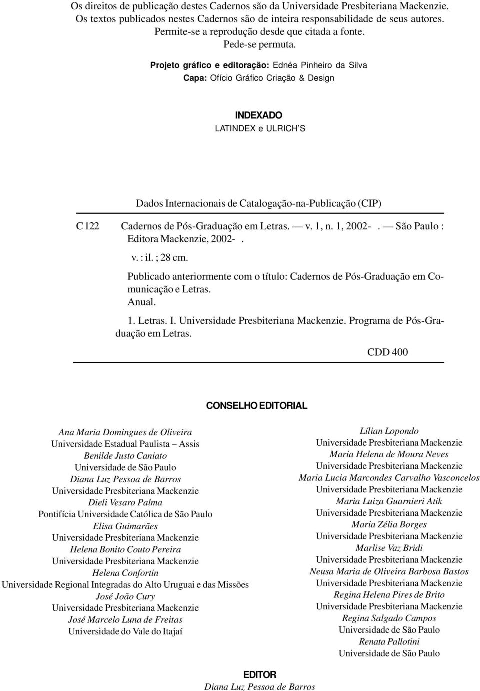 Projeto gráfico e editoração: Ednéa Pinheiro da Silva Capa: Ofício Gráfico Criação & Design INDEXADO LATINDEX e ULRICH S Dados Internacionais de Catalogação-na-Publicação (CIP) C 122 Cadernos de. v.