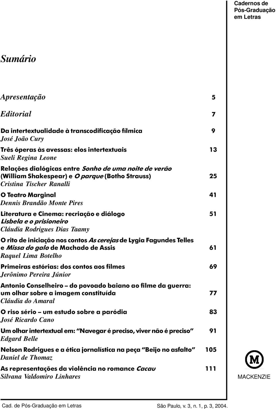 prisioneiro Cláudia Rodrigues Dias Taamy O rito de iniciação nos contos As cerejas de Lygia Fagundes Telles e Missa do galo de Machado de Assis 61 Raquel Lima Botelho Primeiras estórias: dos contos