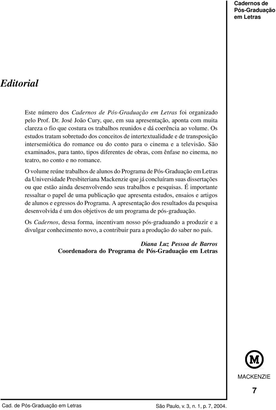 São examinados, para tanto, tipos diferentes de obras, com ênfase no cinema, no teatro, no conto e no romance.