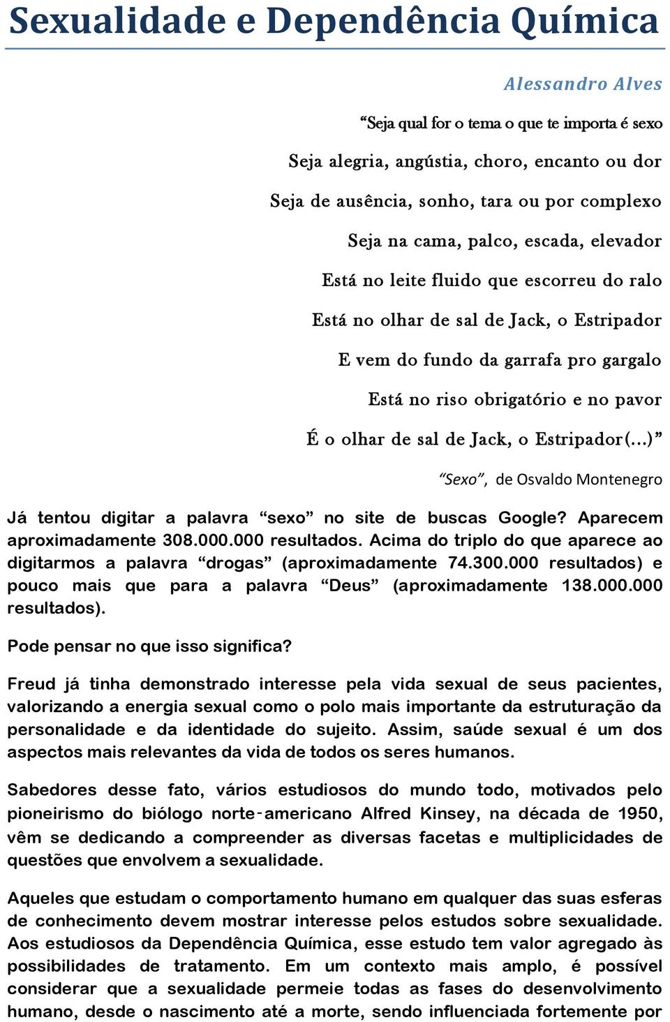 de sal de Jack, o Estripador(...) Sexo, de Osvaldo Montenegro Já tentou digitar a palavra sexo no site de buscas Google? Aparecem aproximadamente 308.000.000 resultados.