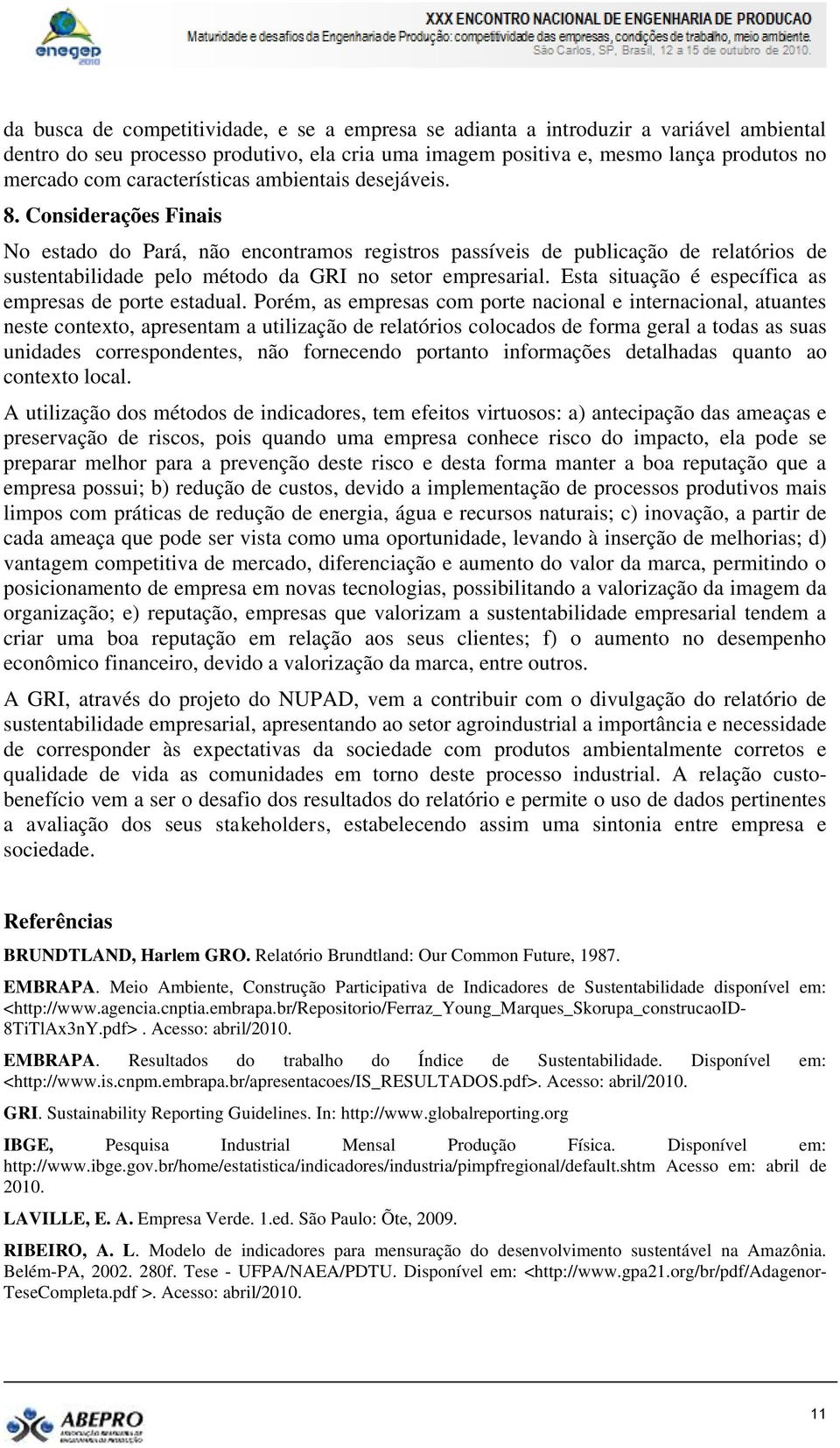 Considerações Finais No estado do Pará, não encontramos registros passíveis de publicação de relatórios de sustentabilidade pelo método da GRI no setor empresarial.