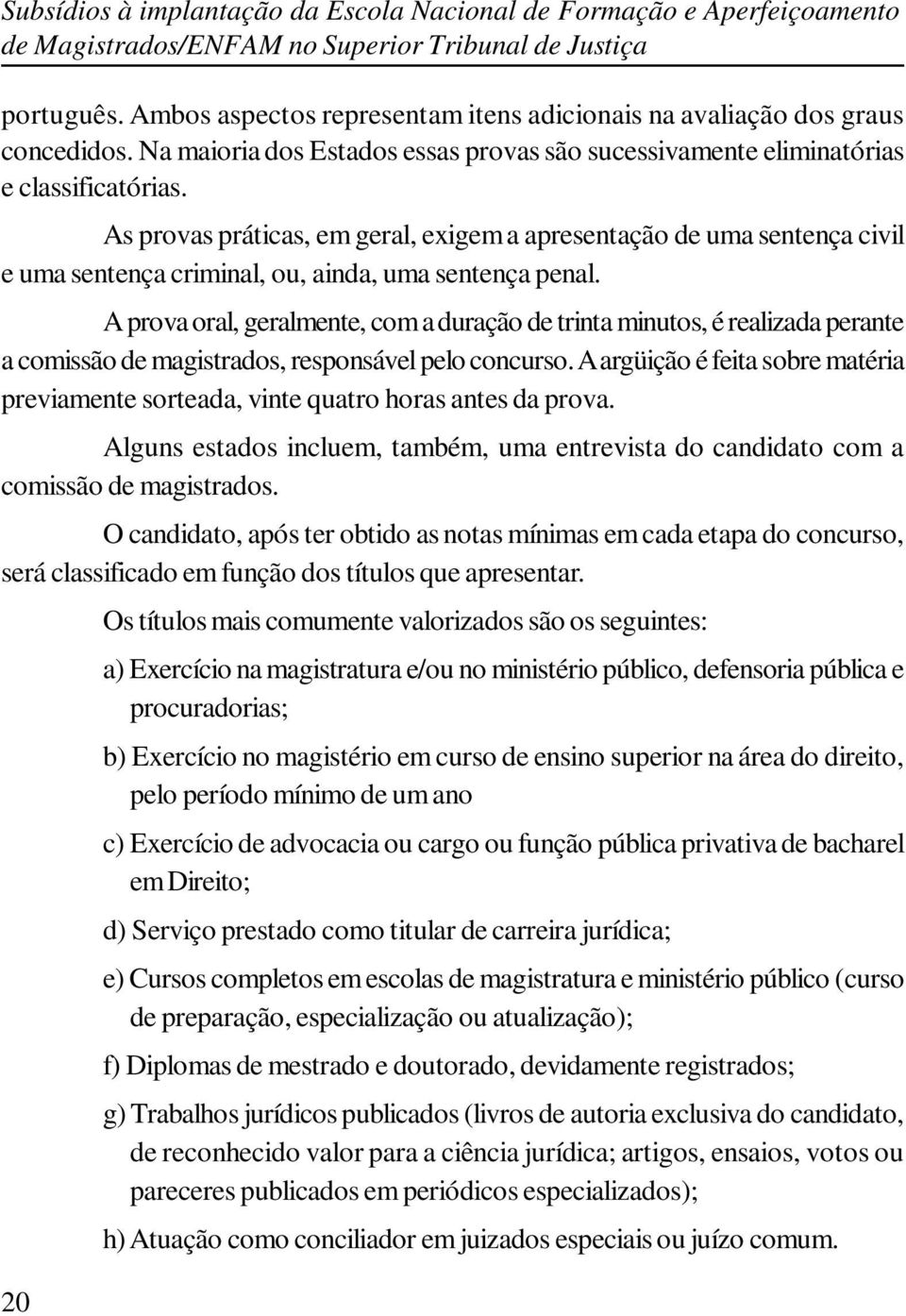 As provas práticas, em geral, exigem a apresentação de uma sentença civil e uma sentença criminal, ou, ainda, uma sentença penal.