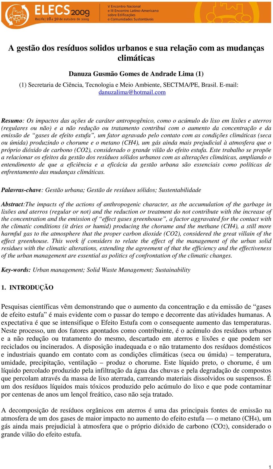 com Resumo: Os impactos das ações de caráter antropogênico, como o acúmulo do lixo em lixões e aterros (regulares ou não) e a não redução ou tratamento contribui com o aumento da concentração e da