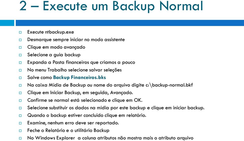 seleções Salve como Backup Financeiros.bks Na caixa Mídia de Backup ou nome do arquivo digite c:\backup-normal.bkf Clique em Iniciar Backup, em seguida, Avançado.