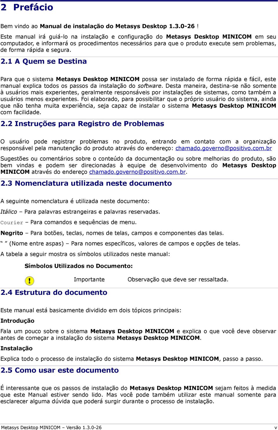 segura. 2.1 A Quem se Destina Para que o sistema Metasys Desktop MINICOM possa ser instalado de forma rápida e fácil, este manual explica todos os passos da instalação do software.