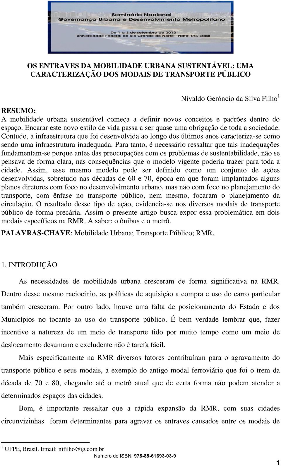 Contudo, a infraestrutura que foi desenvolvida ao longo dos últimos anos caracteriza-se como sendo uma infraestrutura inadequada.