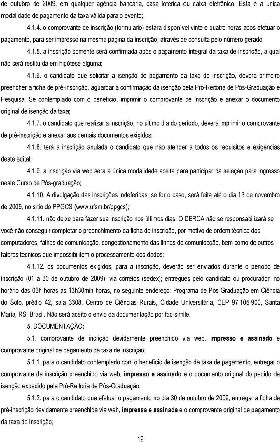 1.5. a inscrição somente será confirmada após o pagamento integral da taxa de inscrição, a qual não será restituída em hipótese alguma; 4.1.6.