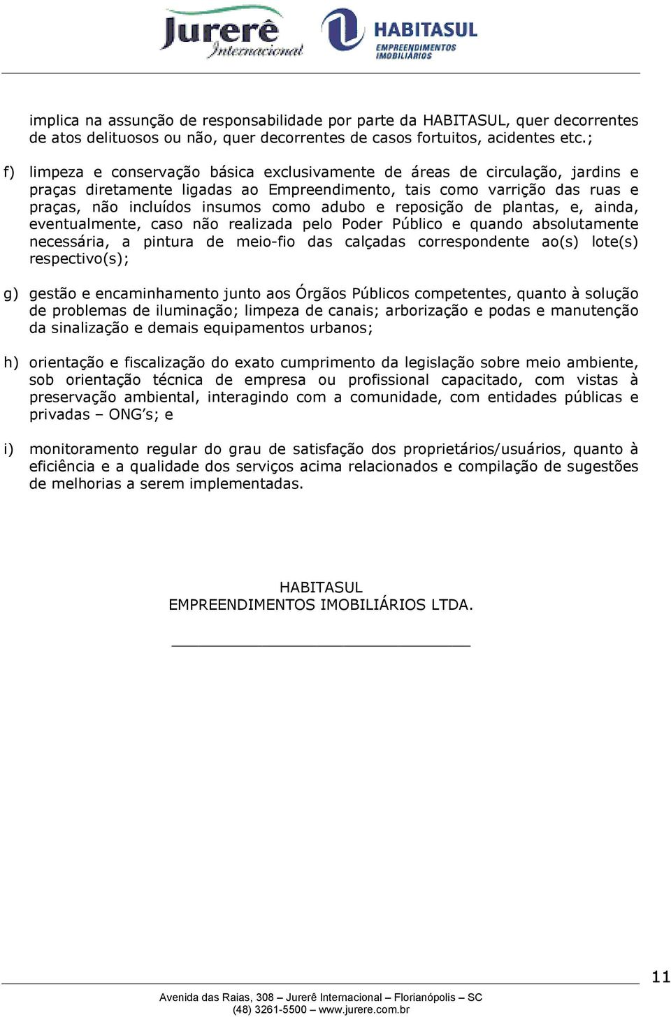 e reposição de plantas, e, ainda, eventualmente, caso não realizada pelo Poder Público e quando absolutamente necessária, a pintura de meio-fio das calçadas correspondente ao(s) lote(s)