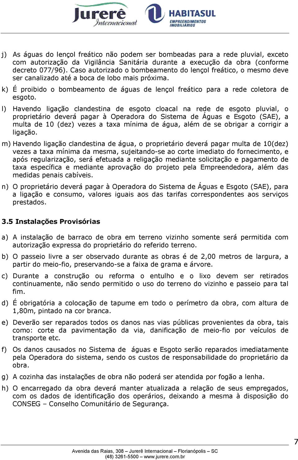 l) Havendo ligação clandestina de esgoto cloacal na rede de esgoto pluvial, o proprietário deverá pagar à Operadora do Sistema de Águas e Esgoto (SAE), a multa de 10 (dez) vezes a taxa mínima de