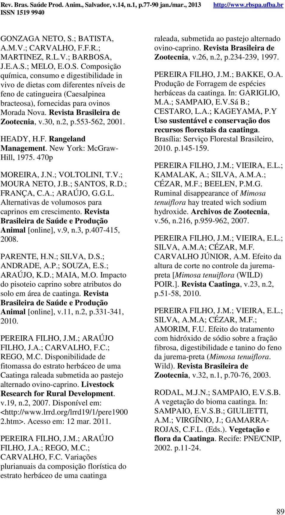 A.; ARAÚJO, G.G.L. Alternativas de volumosos para caprinos em crescimento. Revista Brasileira de Saúde e Produção Animal [online], v.9, n.3, p.407-415, 2008. PARENTE, H.N.; SILVA, D.S.; ANDRADE, A.P.; SOUZA, E.