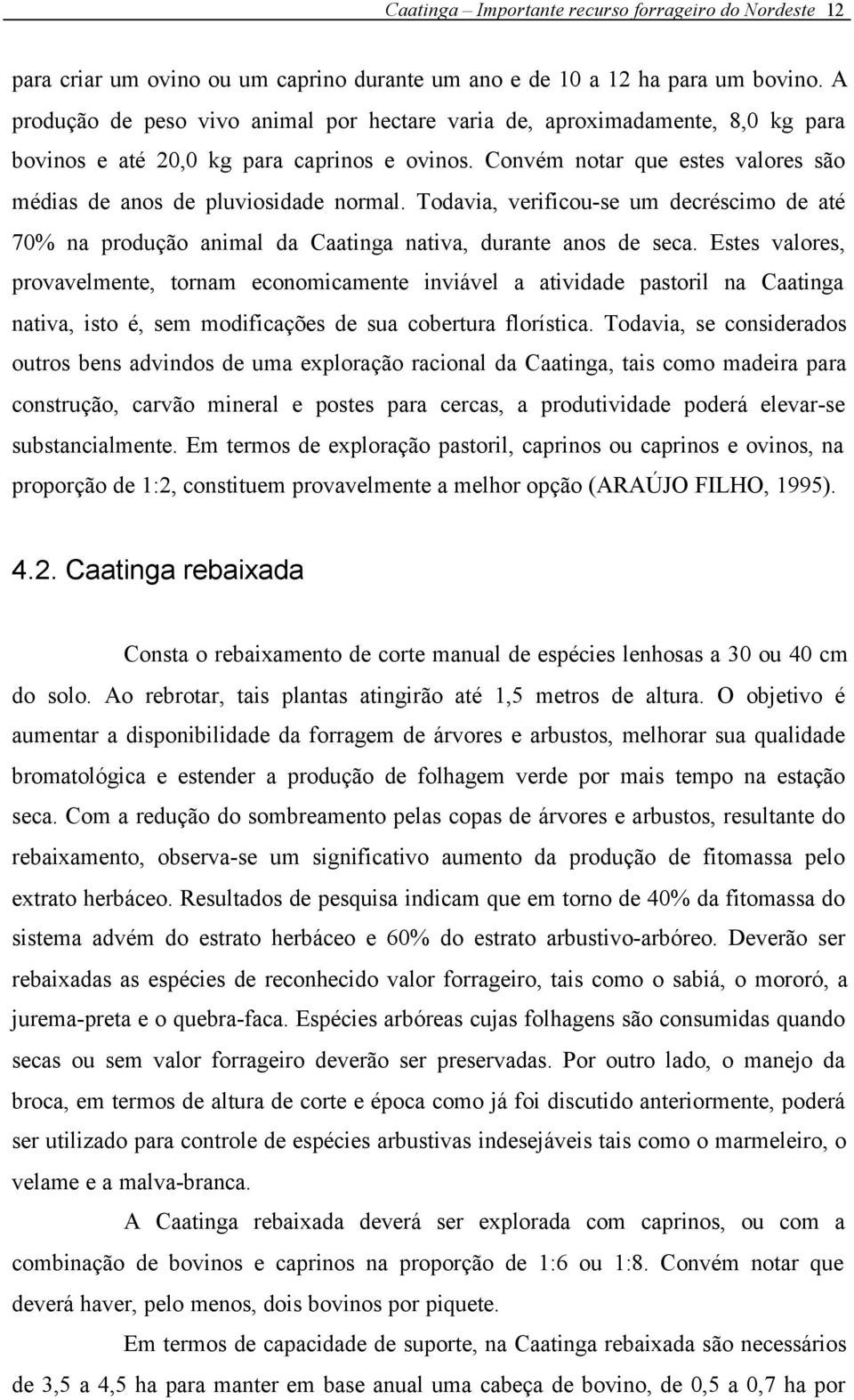 Convém notar que estes valores são médias de anos de pluviosidade normal. Todavia, verificou-se um decréscimo de até 70% na produção animal da Caatinga nativa, durante anos de seca.