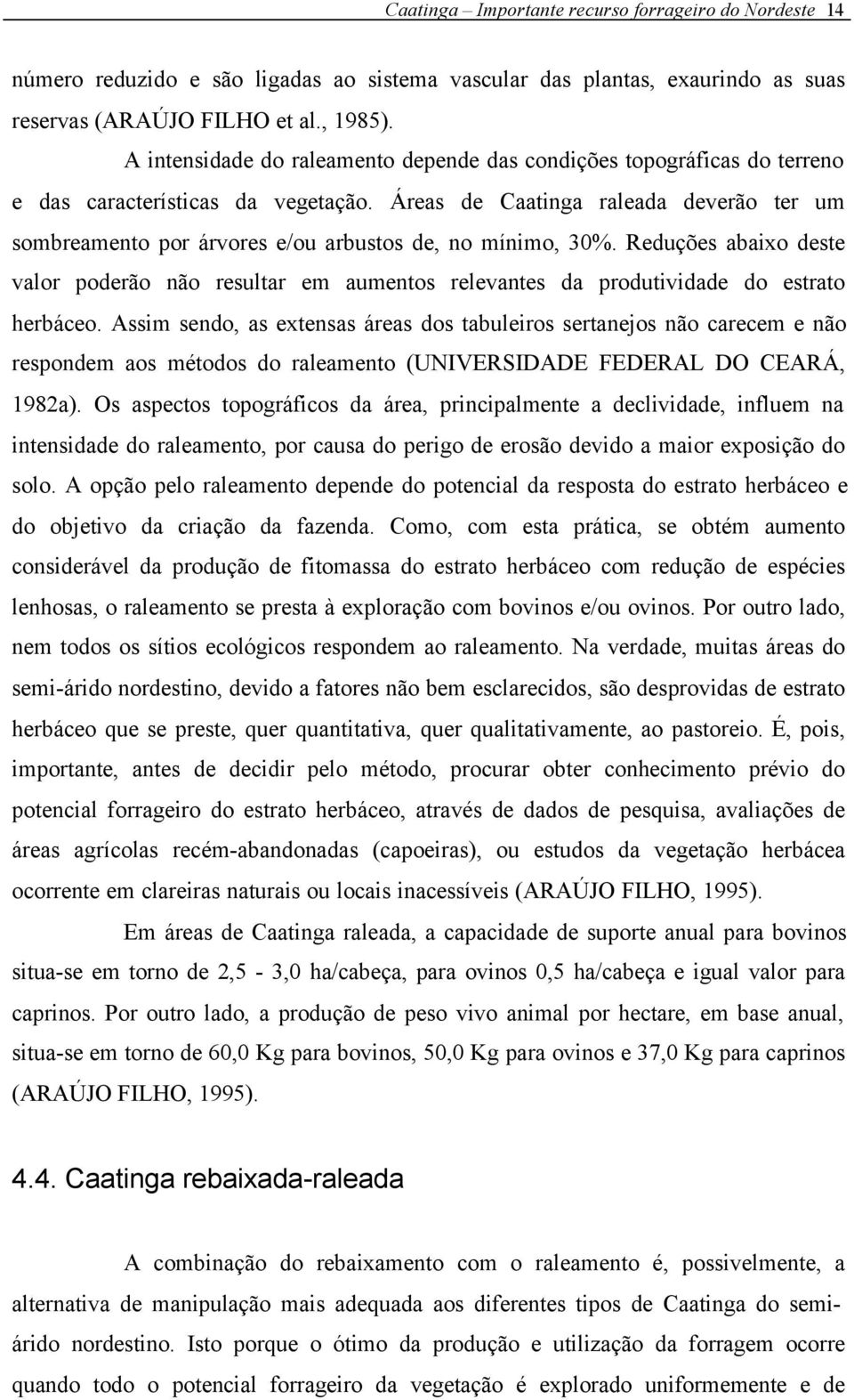 Áreas de Caatinga raleada deverão ter um sombreamento por árvores e/ou arbustos de, no mínimo, 30%.