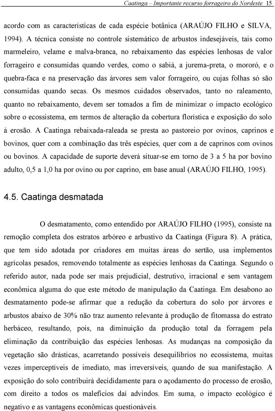 como o sabiá, a jurema-preta, o mororó, e o quebra-faca e na preservação das árvores sem valor forrageiro, ou cujas folhas só são consumidas quando secas.