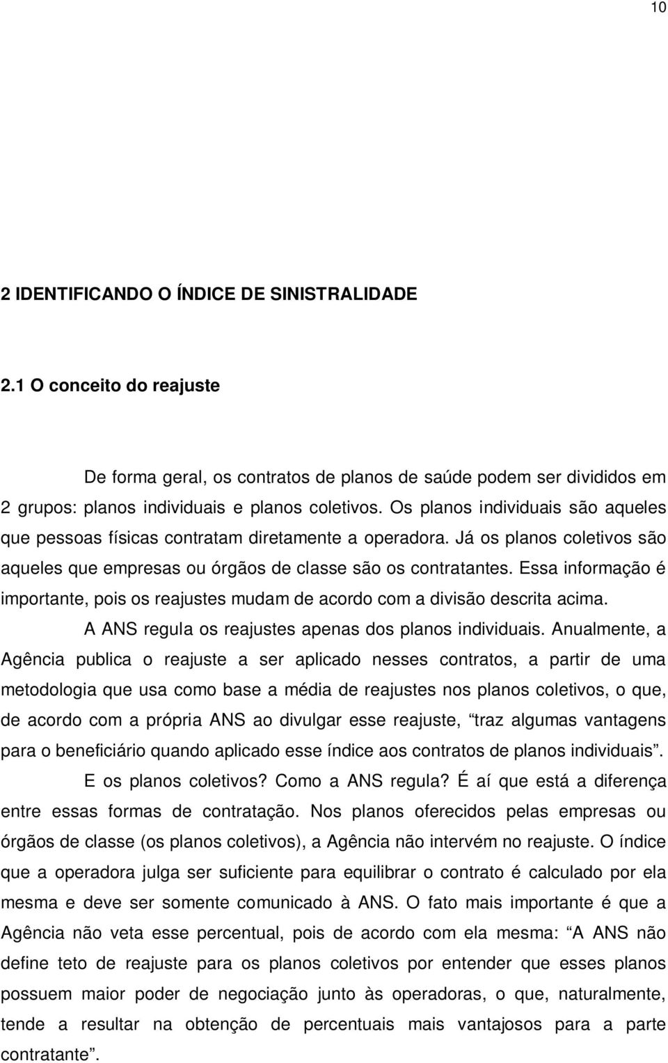 Essa informação é importante, pois os reajustes mudam de acordo com a divisão descrita acima. A ANS regula os reajustes apenas dos planos individuais.