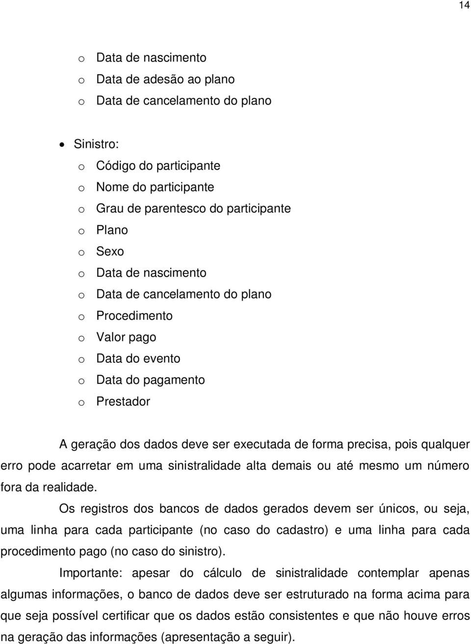 pode acarretar em uma sinistralidade alta demais ou até mesmo um número fora da realidade.