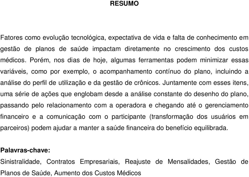 Juntamente com esses itens, uma série de ações que englobam desde a análise constante do desenho do plano, passando pelo relacionamento com a operadora e chegando até o gerenciamento financeiro e a