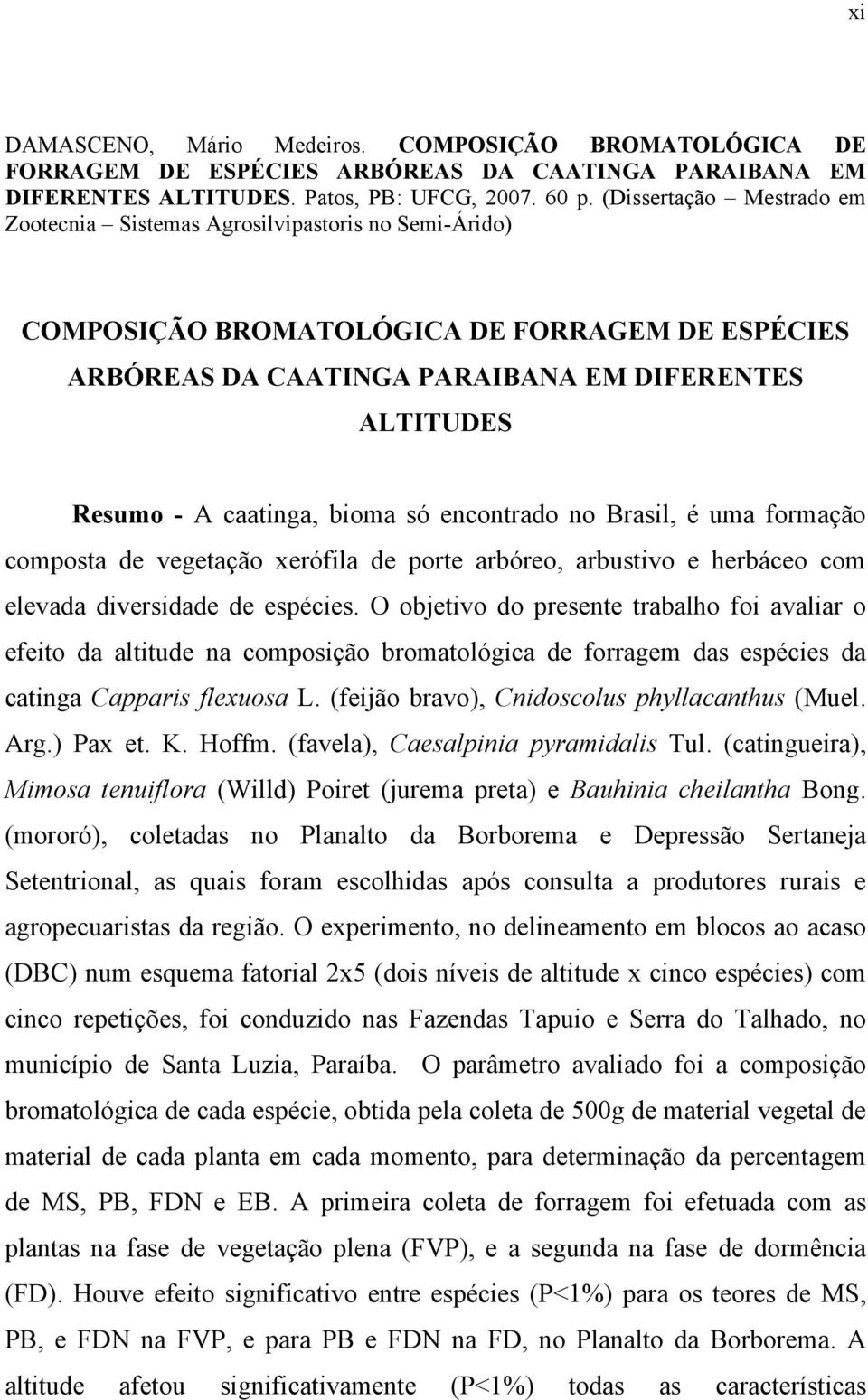 caatinga, bioma só encontrado no Brasil, é uma formação composta de vegetação xerófila de porte arbóreo, arbustivo e herbáceo com elevada diversidade de espécies.