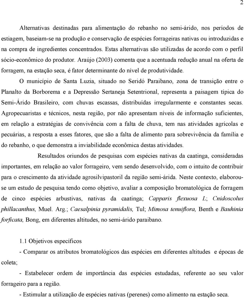 Araújo (2003) comenta que a acentuada redução anual na oferta de forragem, na estação seca, é fator determinante do nível de produtividade.